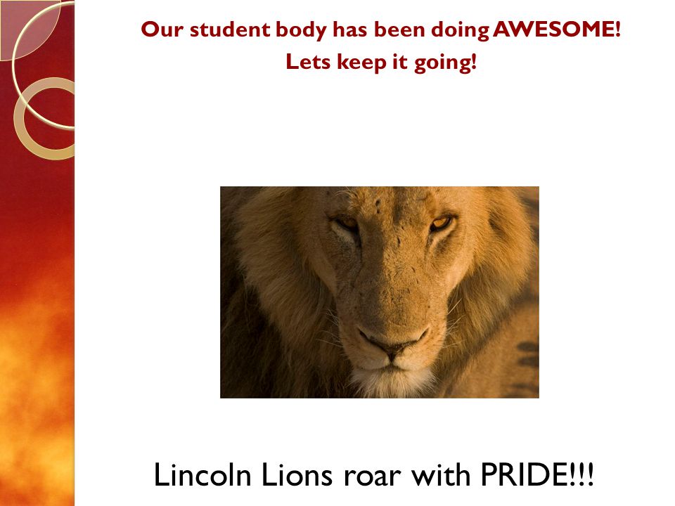 Our student body has been doing AWESOME! Lets keep it going! Lincoln Lions roar with PRIDE!!!