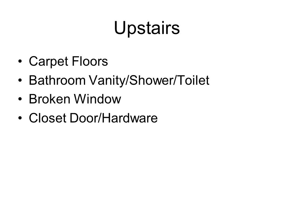 Upstairs Carpet Floors Bathroom Vanity/Shower/Toilet Broken Window Closet Door/Hardware
