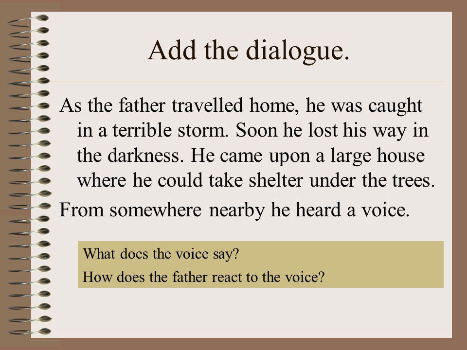 Add the dialogue. As the father travelled home, he was caught in a terrible storm.