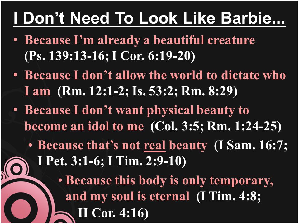 I Dont Need To Look Like Barbie... Because Im already a beautiful creature (Ps.