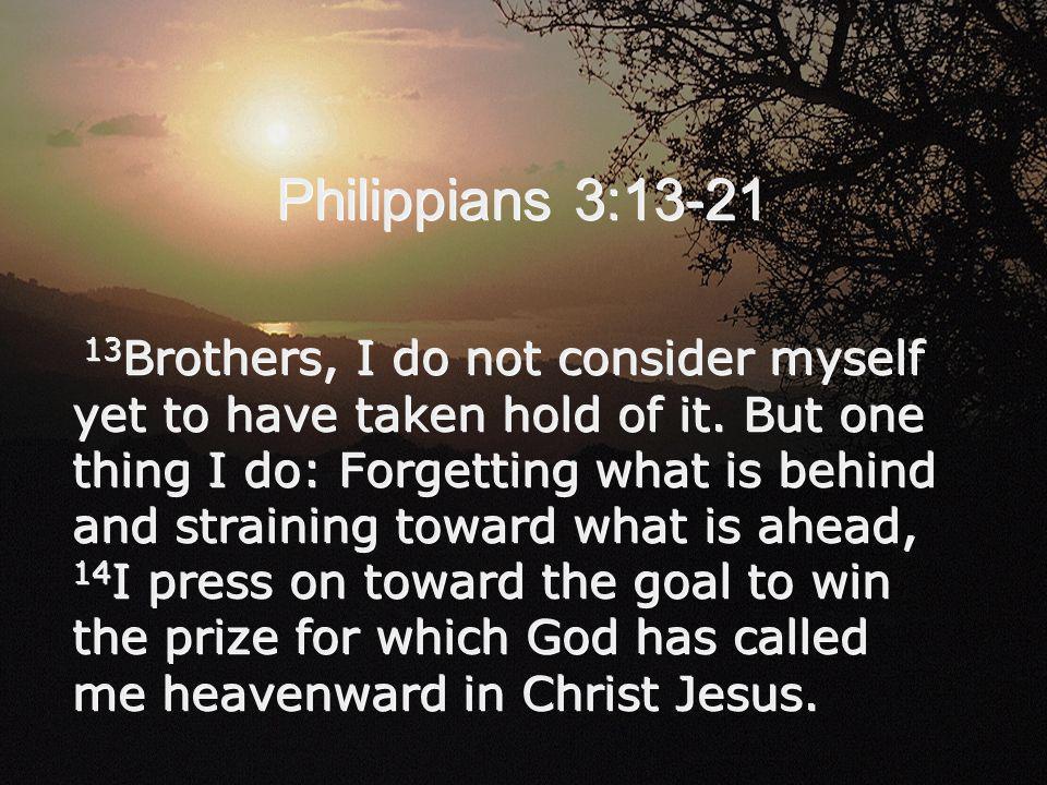 Philippians 3: Brothers, I do not consider myself yet to have taken hold of it.