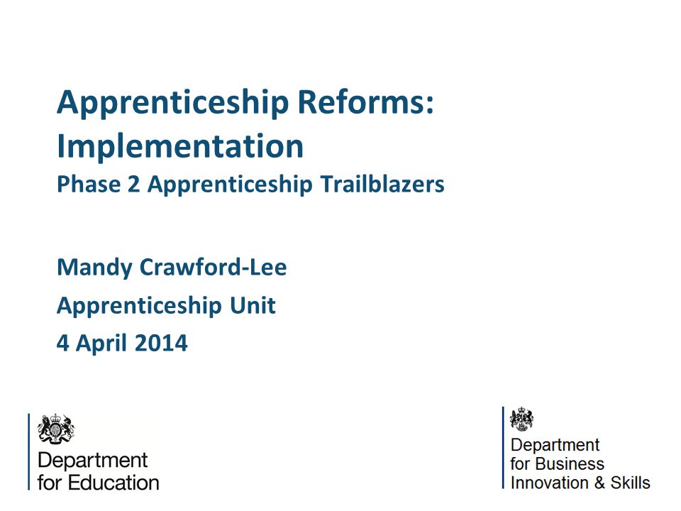 Apprenticeship Reforms: Implementation Phase 2 Apprenticeship Trailblazers Mandy Crawford-Lee Apprenticeship Unit 4 April 2014