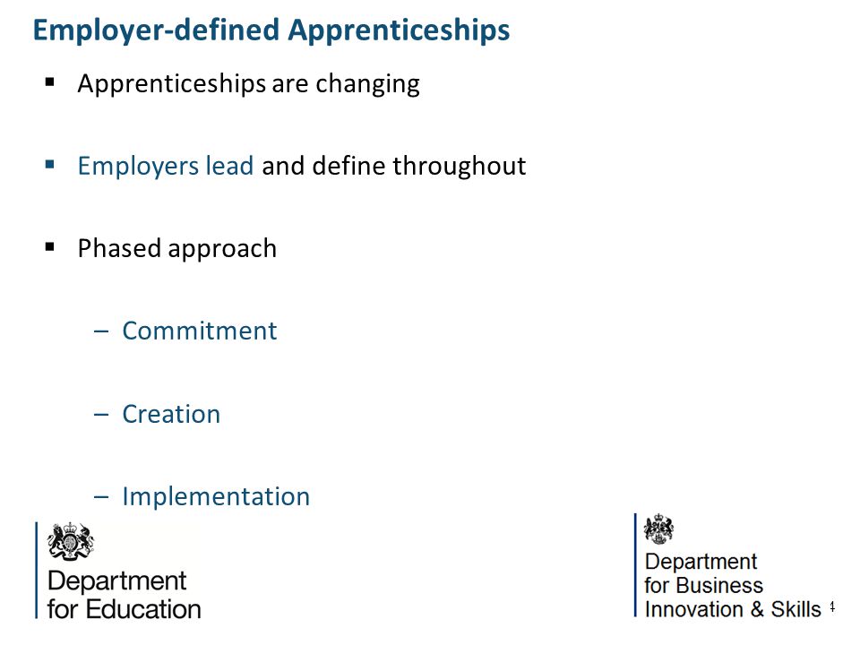 4 Apprenticeships are changing Employers lead and define throughout Phased approach –Commitment –Creation –Implementation Employer-defined Apprenticeships