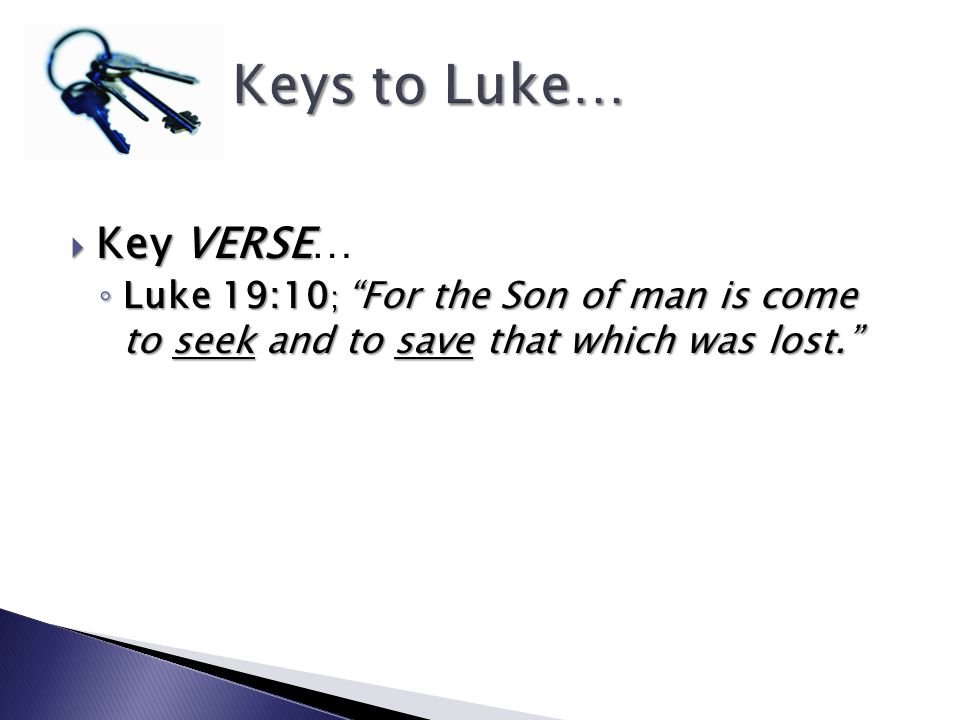 Key VERSE… Luke 19:10; For the Son of man is come to seek and to save that which was lost.
