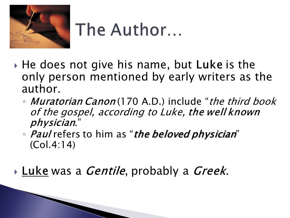 He does not give his name, but Luke is the only person mentioned by early writers as the author.