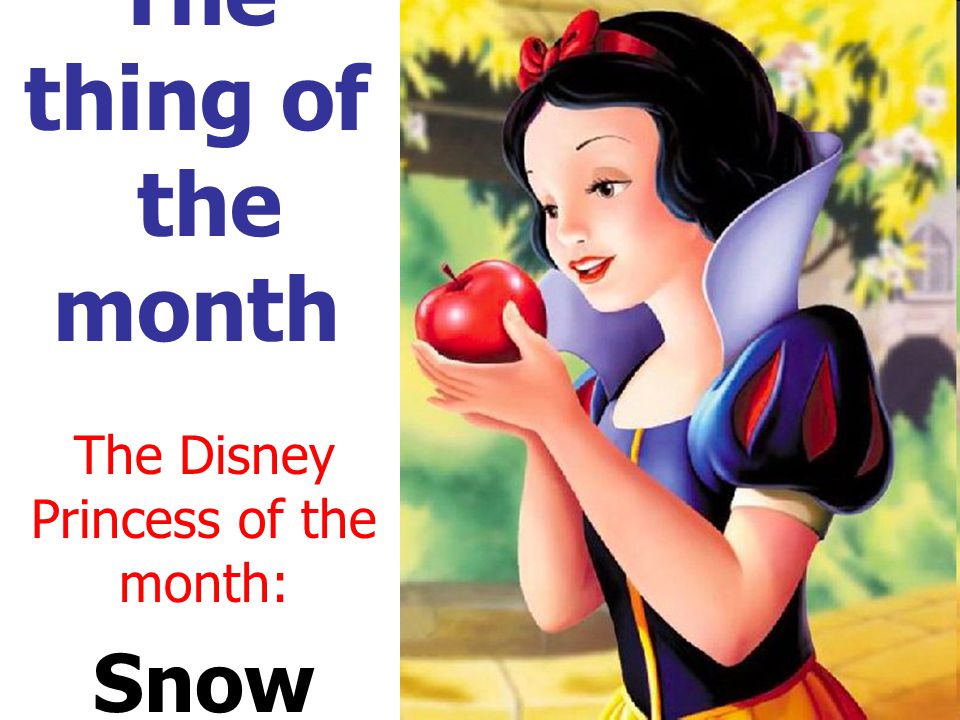 The thing of the month The Disney Princess of the month: Snow White