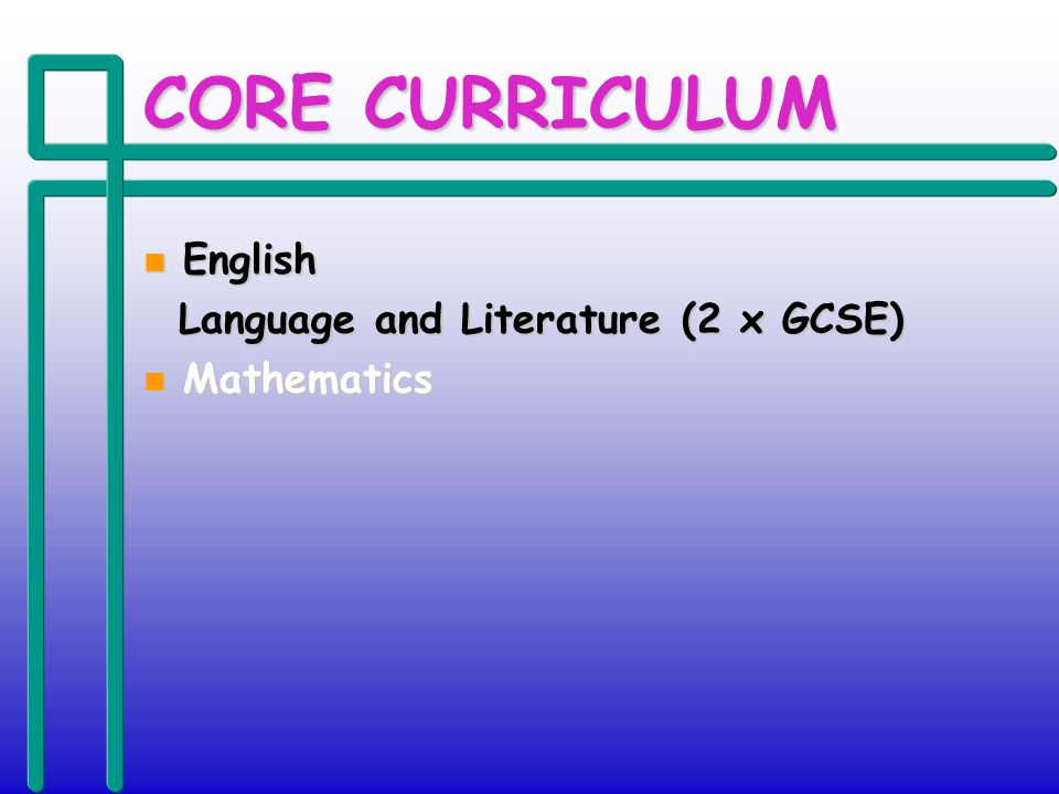CORE CURRICULUM n English Language and Literature (2 x GCSE) Language and Literature (2 x GCSE) n Mathematics