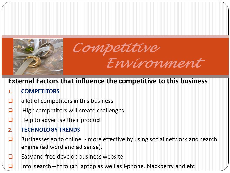 Competitive Environment External Factors that influence the competitive to this business 1.