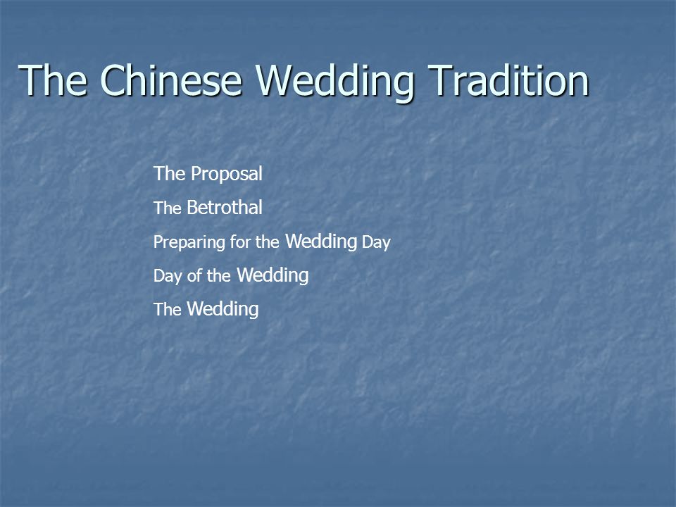 The Chinese Wedding Tradition The Proposal The Betrothal Preparing for the Wedding Day Day of the Wedding The Wedding