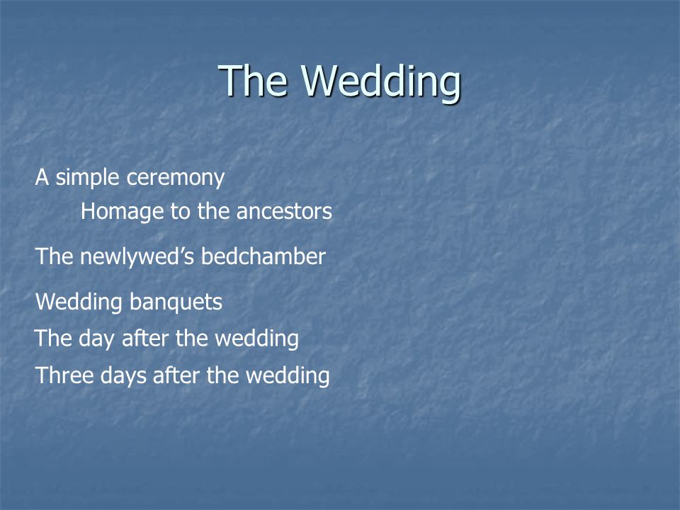 The Wedding A simple ceremony Homage to the ancestors The newlyweds bedchamber Wedding banquets The day after the wedding Three days after the wedding
