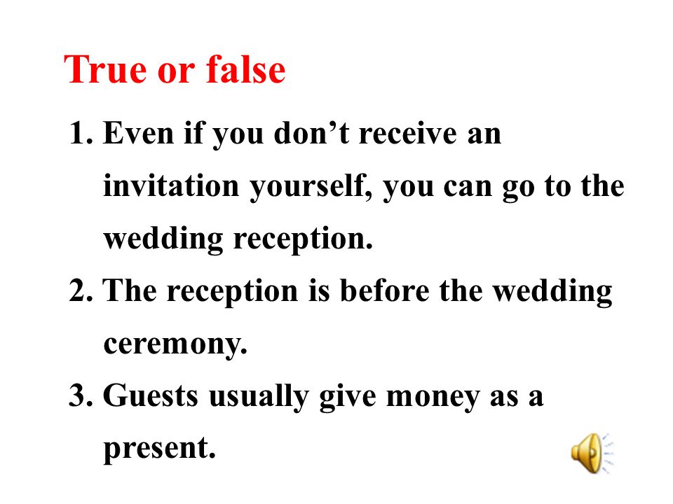 1. Even if you dont receive an invitation yourself, you can go to the wedding reception.