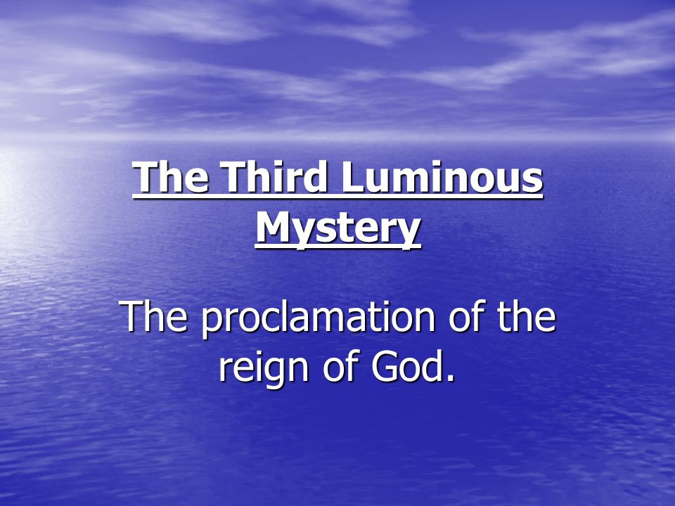 The Third Luminous Mystery The proclamation of the reign of God.