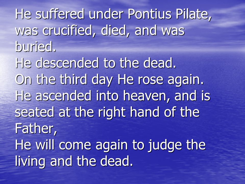 He suffered under Pontius Pilate, was crucified, died, and was buried.