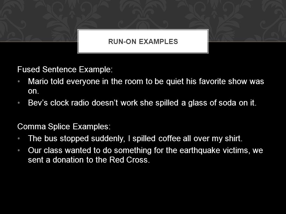 Fused Sentence Example: Mario told everyone in the room to be quiet his favorite show was on.