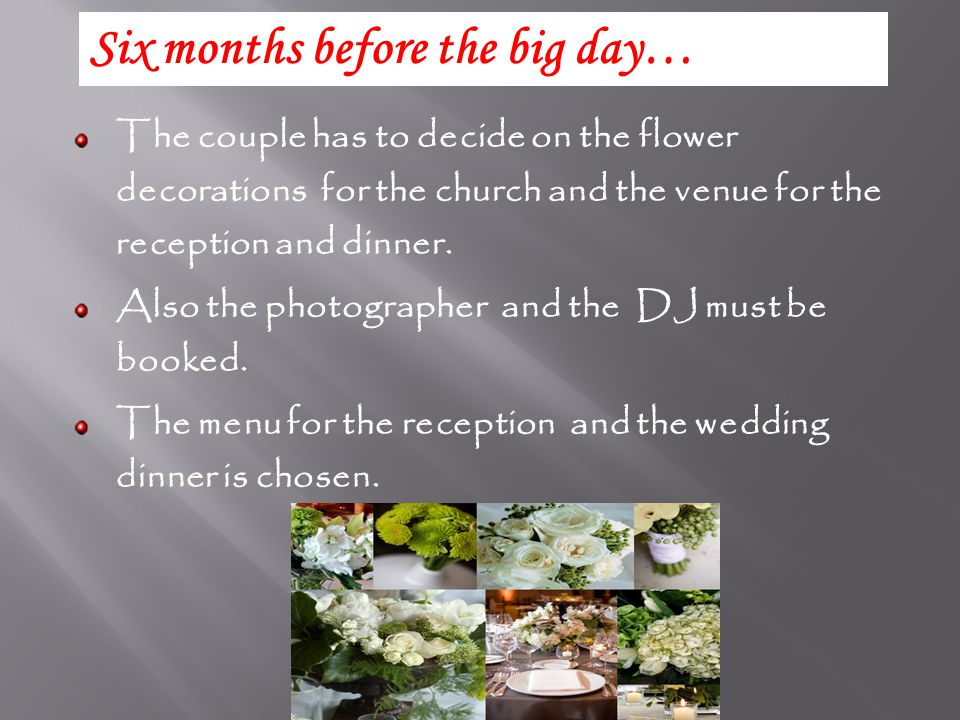 The couple has to decide on the flower decorations for the church and the venue for the reception and dinner.