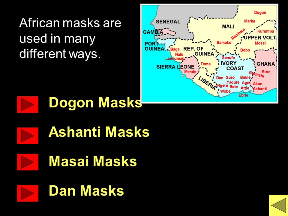 Dogon Masks Ashanti Masks Masai Masks Dan Masks African masks are used in many different ways.