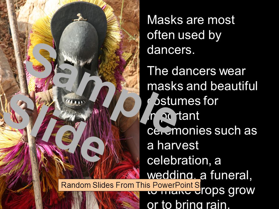 Masks are most often used by dancers.