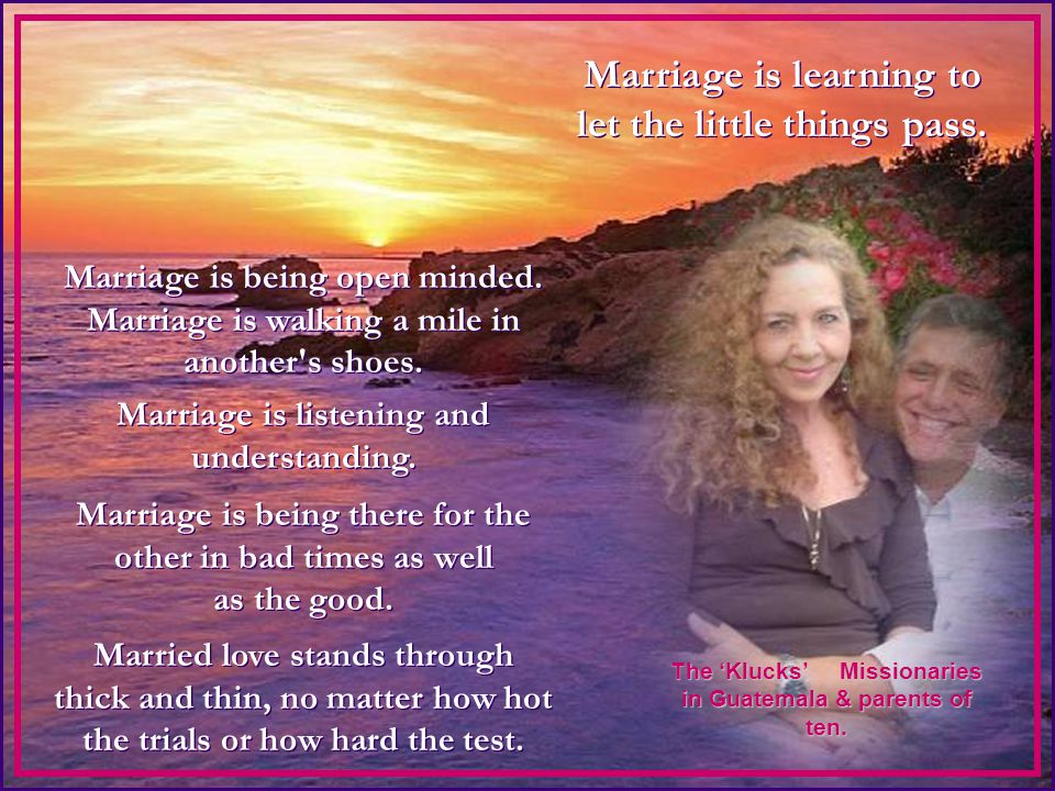 Marriage is give and take. Marriage is taking turns; it s not one sided.