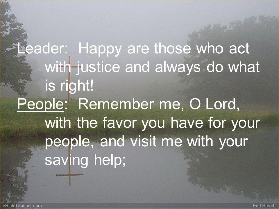 Leader: Happy are those who act with justice and always do what is right.