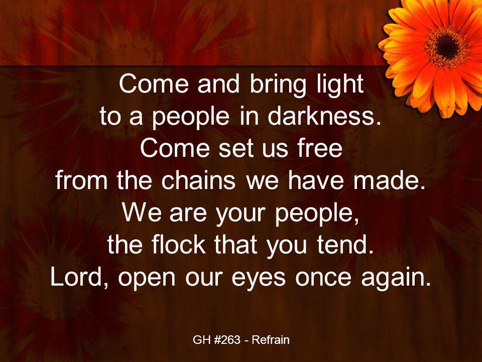 Come and bring light to a people in darkness. Come set us free from the chains we have made.