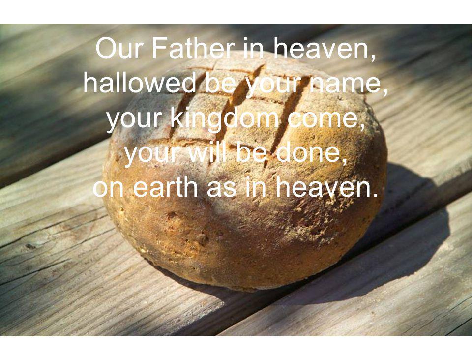 Our Father in heaven, hallowed be your name, your kingdom come, your will be done, on earth as in heaven.