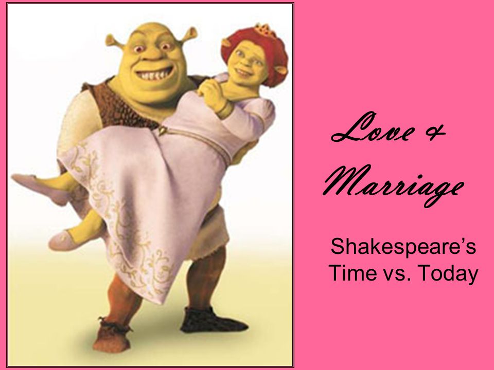 Love & Marriage Shakespeares Time vs. Today