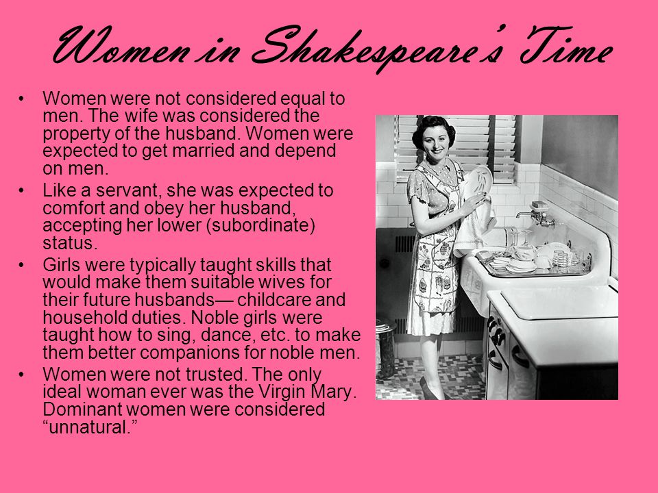 Women in Shakespeares Time Women were not considered equal to men.