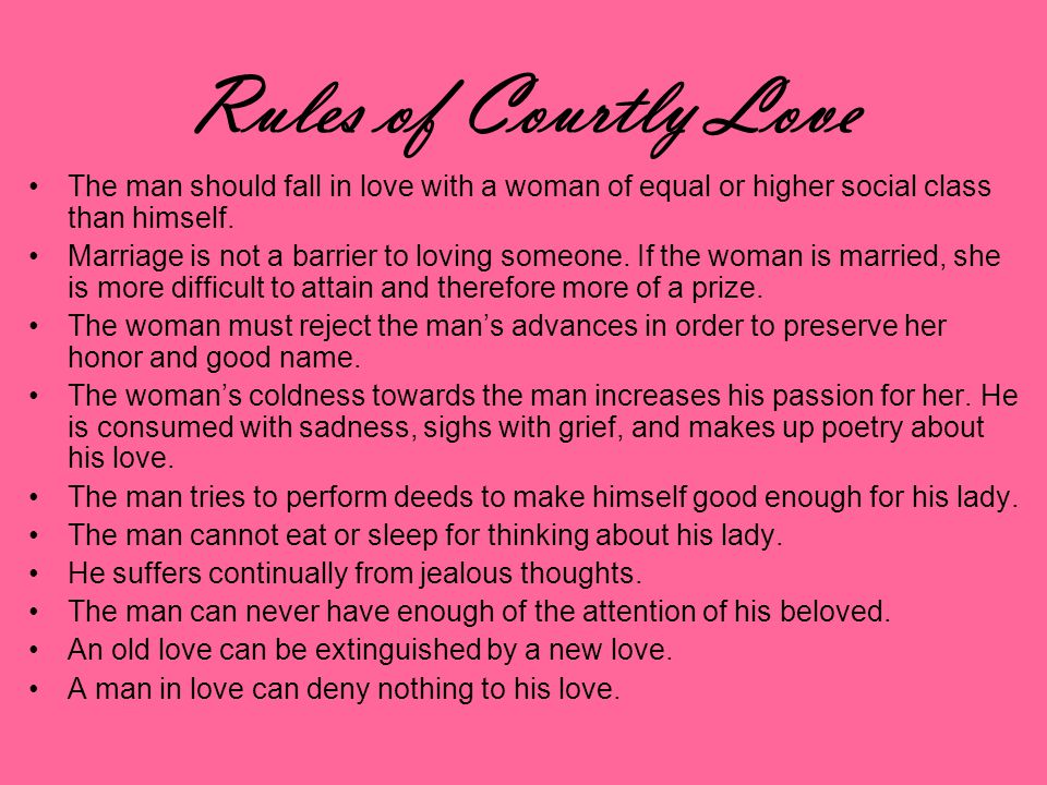 Rules of Courtly Love The man should fall in love with a woman of equal or higher social class than himself.