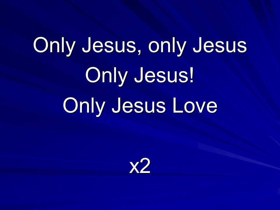 Only Jesus, only Jesus Only Jesus! Only Jesus Love x2