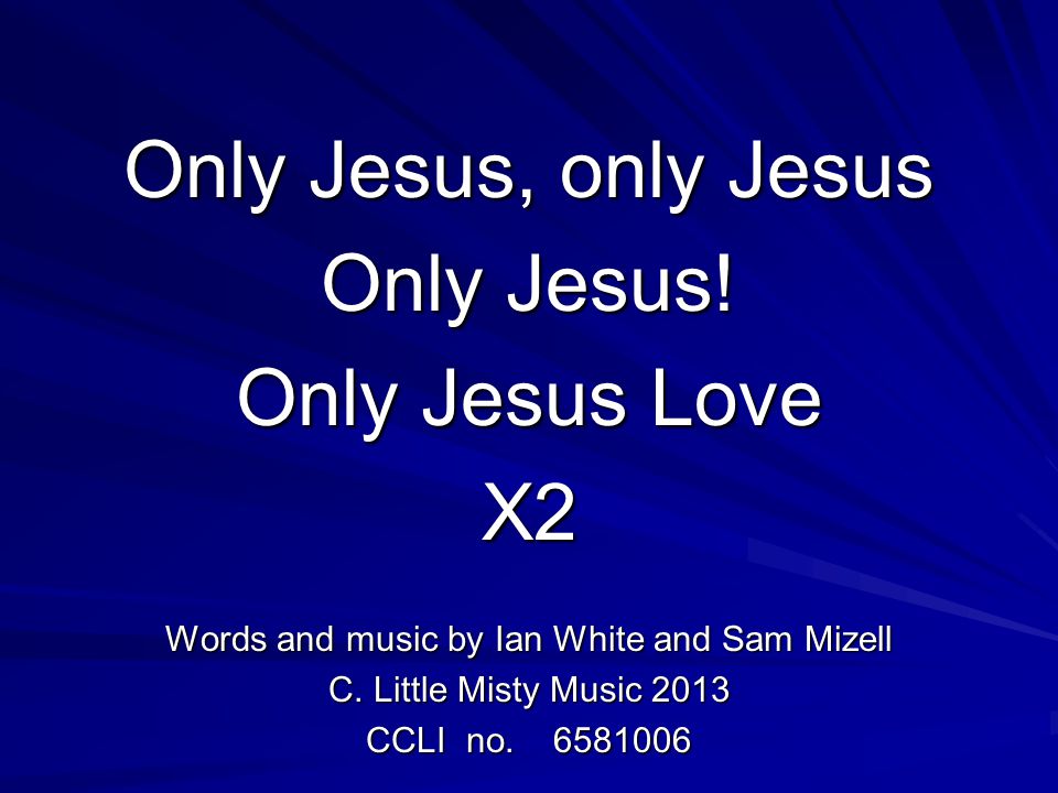 Only Jesus, only Jesus Only Jesus.
