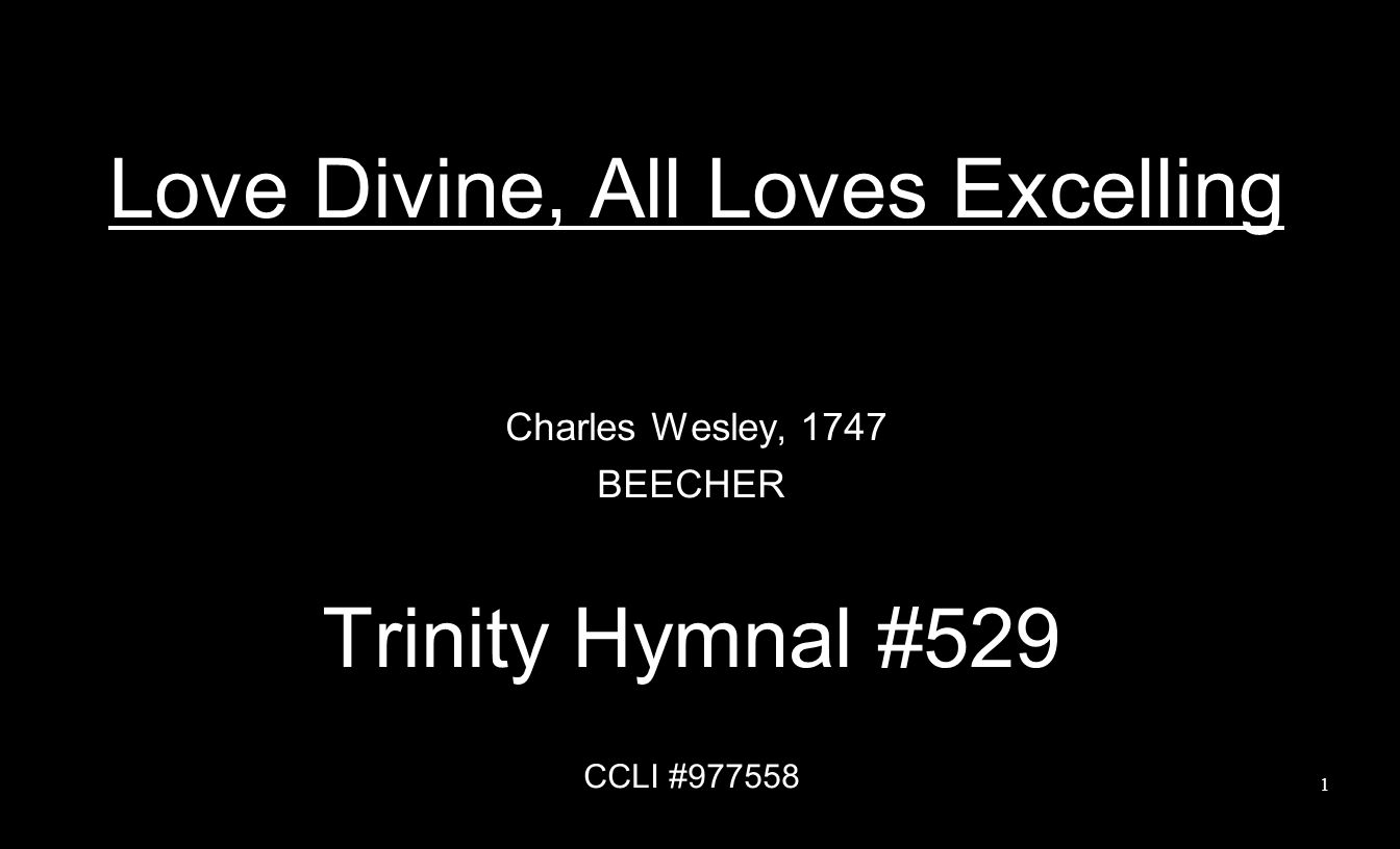 Love Divine, All Loves Excelling Charles Wesley, 1747 BEECHER Trinity Hymnal #529 CCLI #