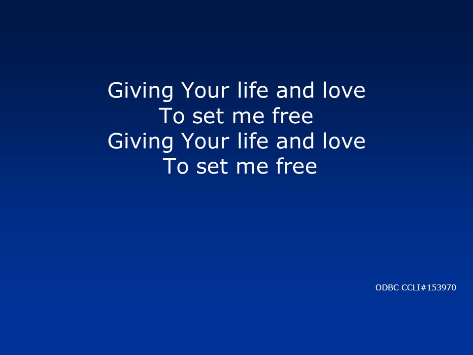 Giving Your life and love To set me free ODBC CCLI#153970