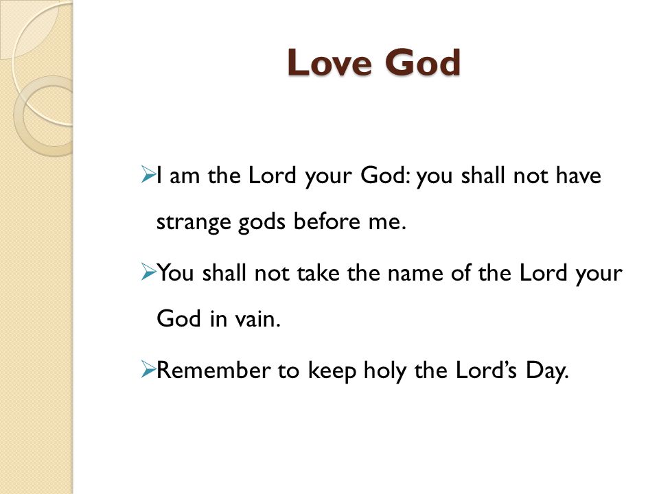 Love God I am the Lord your God: you shall not have strange gods before me.