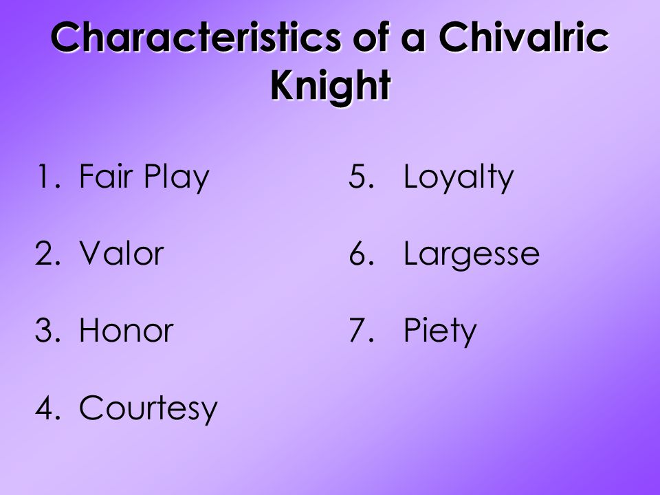 Characteristics of a Chivalric Knight 1.Fair Play 2.Valor 3.Honor 4.Courtesy 5.