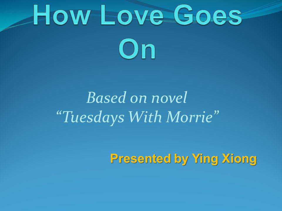 Based on novel Tuesdays With Morrie Presented by Ying Xiong