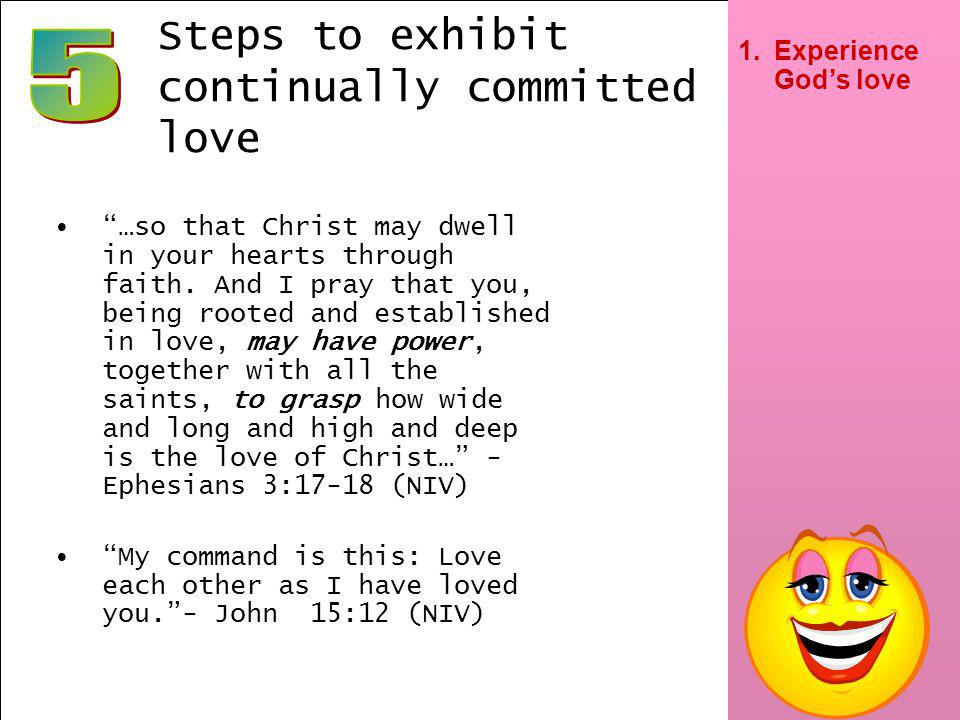 5 Steps to exhibit continually committed love …so that Christ may dwell in your hearts through faith.