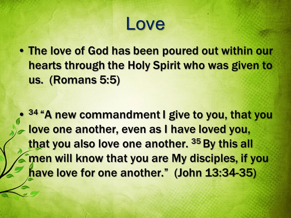 Love The love of God has been poured out within our hearts through the Holy Spirit who was given to us.