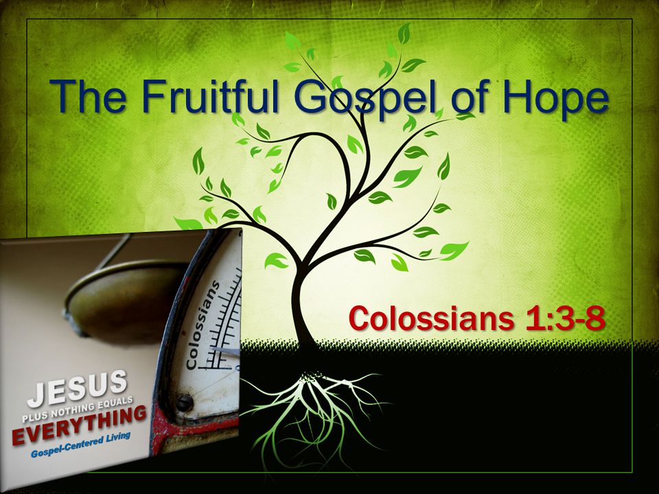 The Fruitful Gospel of Hope Colossians 1:3-8