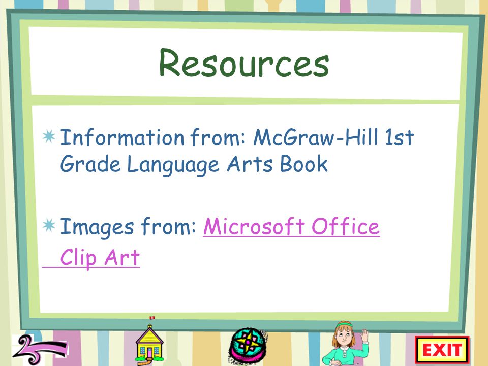 Resources Information from: McGraw-Hill 1st Grade Language Arts Book Images from: Microsoft OfficeMicrosoft Office Clip Art