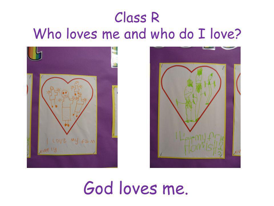 Class R Who loves me and who do I love God loves me.