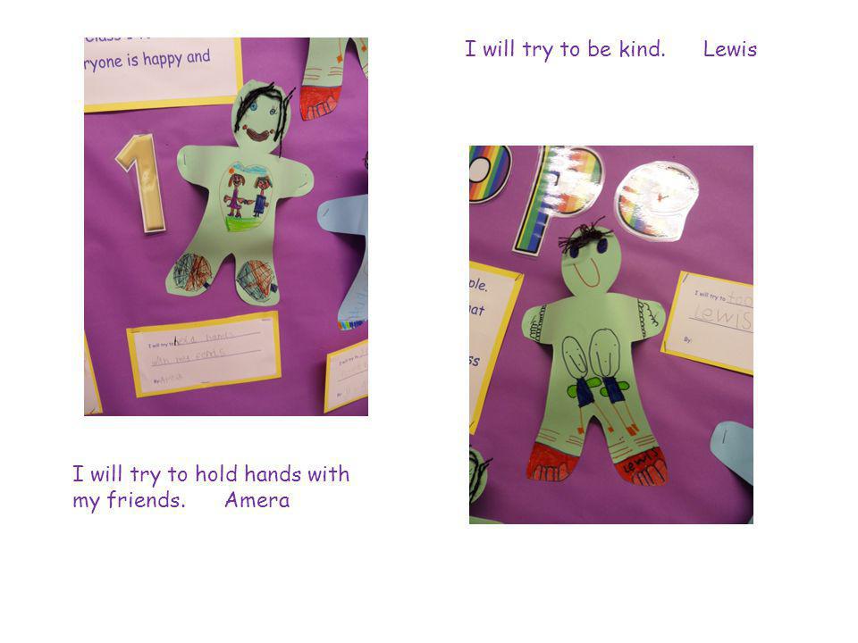 I will try to hold hands with my friends. Amera I will try to be kind. Lewis