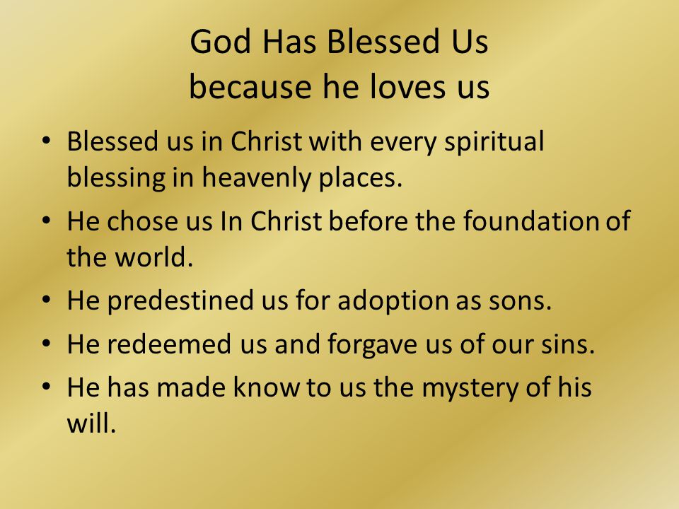 God Has Blessed Us because he loves us Blessed us in Christ with every spiritual blessing in heavenly places.