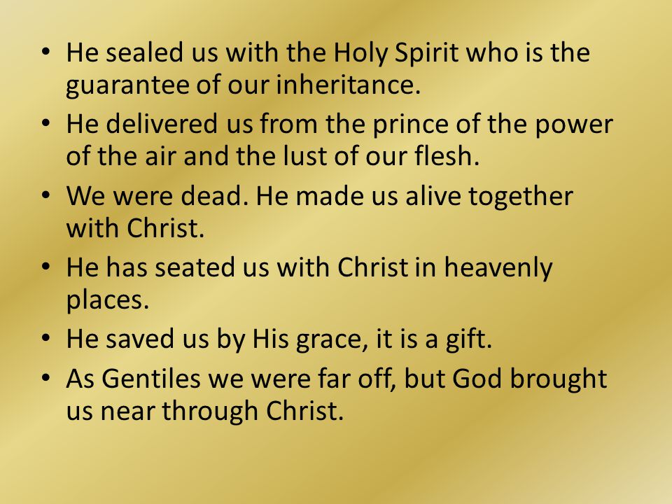 He sealed us with the Holy Spirit who is the guarantee of our inheritance.