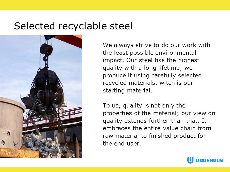 Selected recyclable steel We always strive to do our work with the least possible environmental impact.