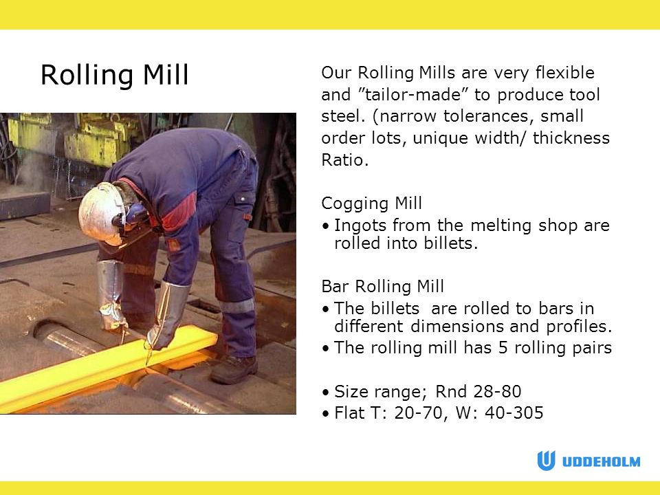 Rolling Mill Our Rolling Mills are very flexible and tailor-made to produce tool steel.