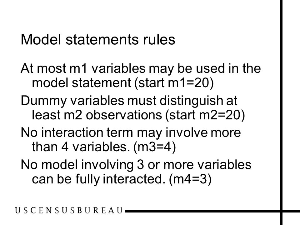 Model statements rules At most m1 variables may be used in the model statement (start m1=20) Dummy variables must distinguish at least m2 observations (start m2=20) No interaction term may involve more than 4 variables.