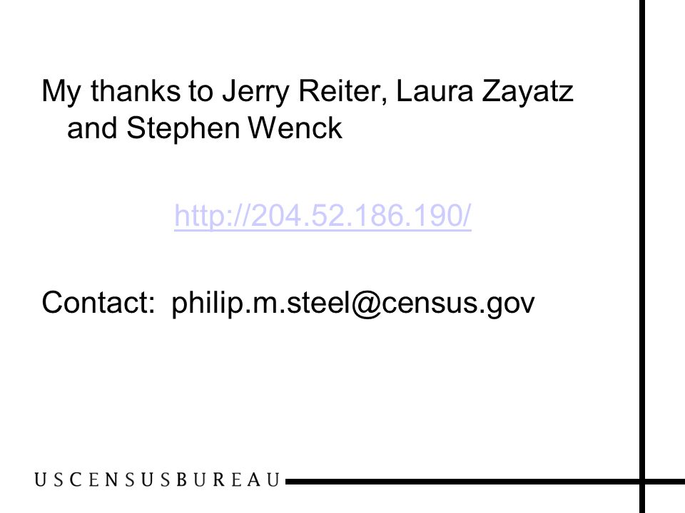 My thanks to Jerry Reiter, Laura Zayatz and Stephen Wenck   Contact: