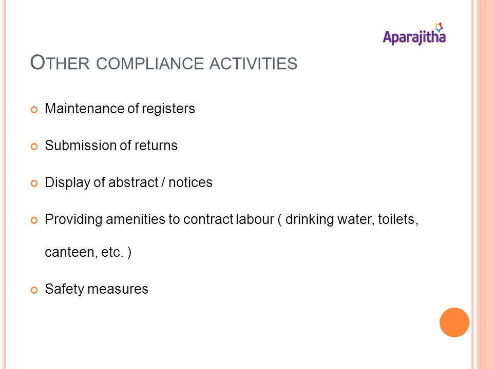 O THER COMPLIANCE ACTIVITIES Maintenance of registers Submission of returns Display of abstract / notices Providing amenities to contract labour ( drinking water, toilets, canteen, etc.