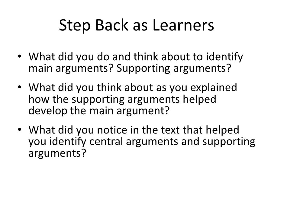 Step Back as Learners What did you do and think about to identify main arguments.