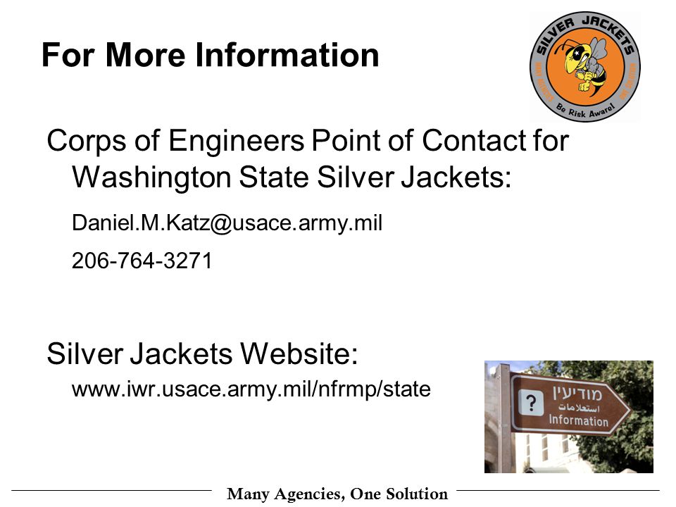 Many Agencies, One Solution For More Information Corps of Engineers Point of Contact for Washington State Silver Jackets: Silver Jackets Website: